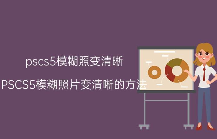 pscs5模糊照变清晰 PSCS5模糊照片变清晰的方法